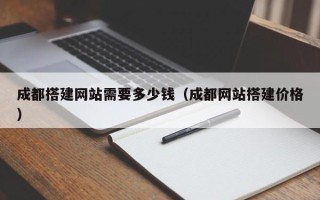 日土成都搭建网站需要多少钱（成都网站搭建价格）